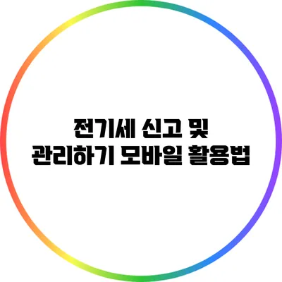 전기세 신고 및 관리하기: 모바일 활용법