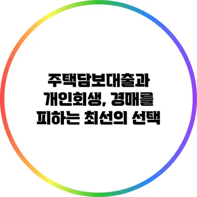 주택담보대출과 개인회생, 경매를 피하는 최선의 선택
