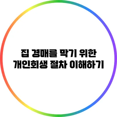 집 경매를 막기 위한 개인회생 절차 이해하기