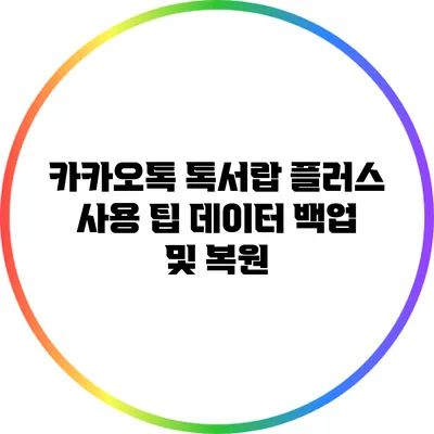 카카오톡 톡서랍 플러스 사용 팁: 데이터 백업 및 복원