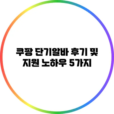 쿠팡 단기알바 후기 및 지원 노하우 5가지