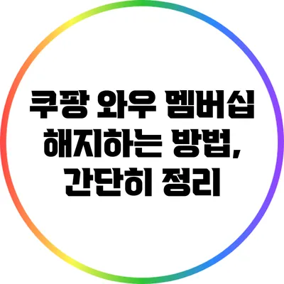 쿠팡 와우 멤버십 해지하는 방법, 간단히 정리