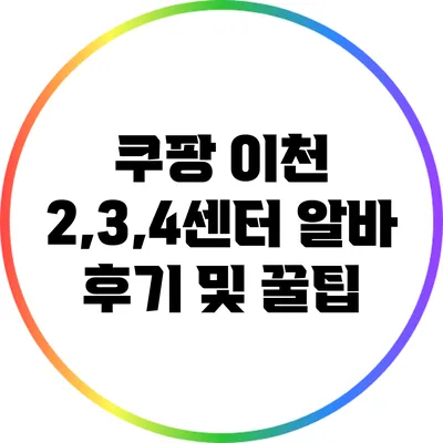 쿠팡 이천 2,3,4센터 알바 후기 및 꿀팁