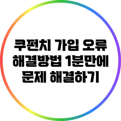 쿠펀치 가입 오류 해결방법: 1분만에 문제 해결하기