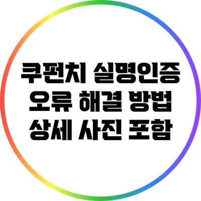 쿠펀치 실명인증 오류 해결 방법: 상세 사진 포함