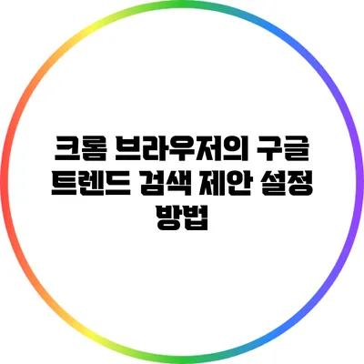 크롬 브라우저의 구글 트렌드 검색 제안 설정 방법