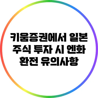 키움증권에서 일본 주식 투자 시 엔화 환전 유의사항