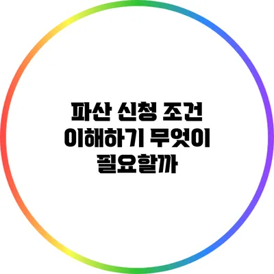 파산 신청 조건 이해하기: 무엇이 필요할까?