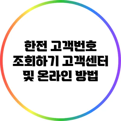 한전 고객번호 조회하기: 고객센터 및 온라인 방법