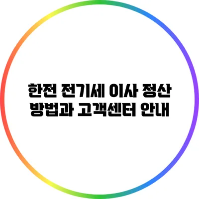 한전 전기세 이사 정산 방법과 고객센터 안내