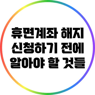 휴면계좌 해지 신청하기 전에 알아야 할 것들