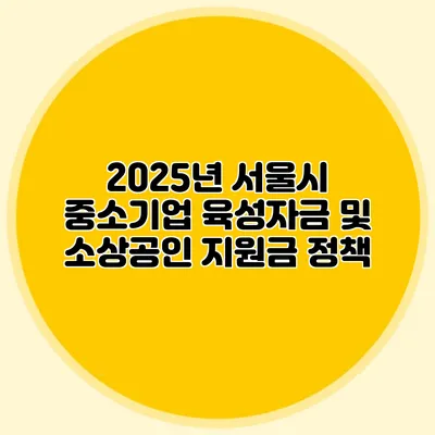 2025년 서울시 중소기업 육성자금 및 소상공인 지원금 정책