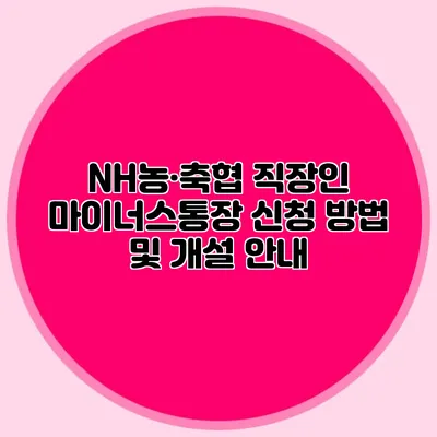 NH농·축협 직장인 마이너스통장 신청 방법 및 개설 안내