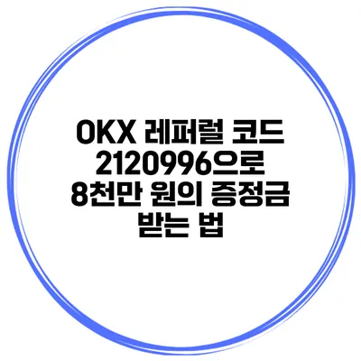 OKX 레퍼럴 코드 2120996으로 8천만 원의 증정금 받는 법