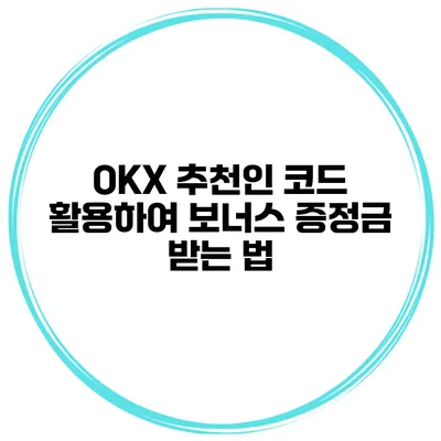 OKX 추천인 코드 활용하여 보너스 증정금 받는 법
