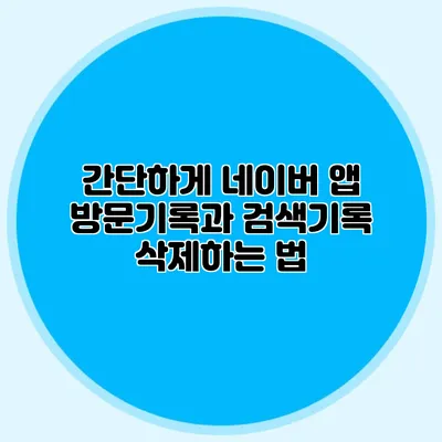 간단하게 네이버 앱 방문기록과 검색기록 삭제하는 법