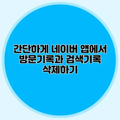 간단하게 네이버 앱에서 방문기록과 검색기록 삭제하기