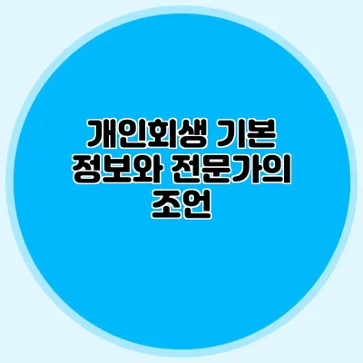개인회생 기본 정보와 전문가의 조언