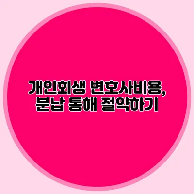 개인회생 변호사비용, 분납 통해 절약하기