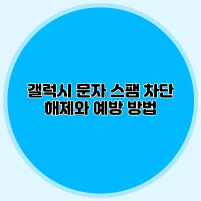 갤럭시 문자 스팸 차단 해제와 예방 방법