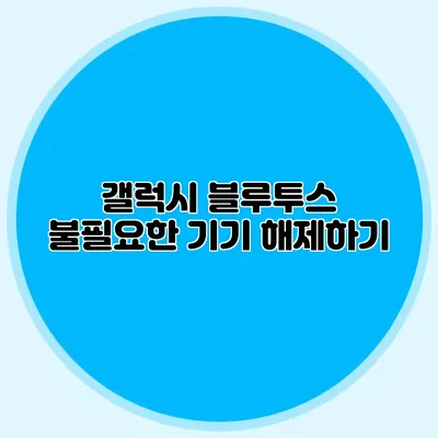 갤럭시 블루투스 불필요한 기기 해제하기