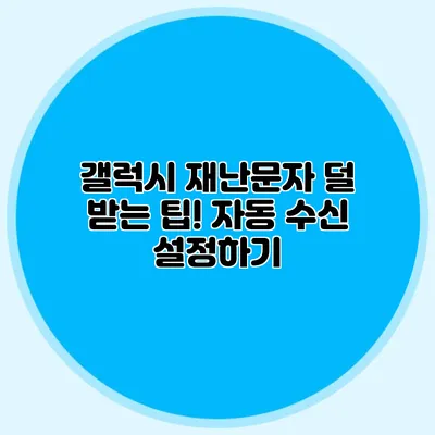 갤럭시 재난문자 덜 받는 팁! 자동 수신 설정하기