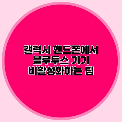갤럭시 핸드폰에서 블루투스 기기 비활성화하는 팁