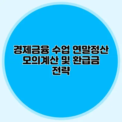 경제금융 수업 연말정산 모의계산 및 환급금 전략