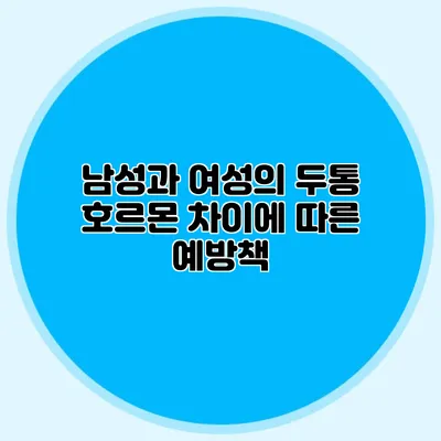 남성과 여성의 두통 호르몬 차이에 따른 예방책