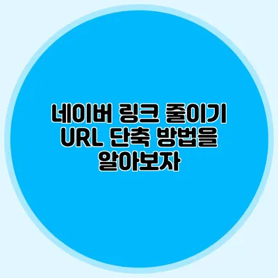 네이버 링크 줄이기 URL 단축 방법을 알아보자