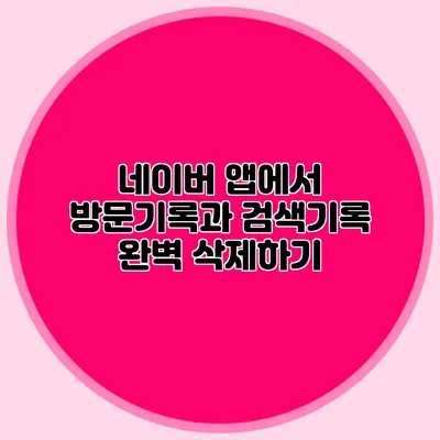 네이버 앱에서 방문기록과 검색기록 완벽 삭제하기