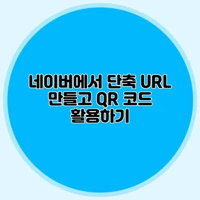 네이버에서 단축 URL 만들고 QR 코드 활용하기