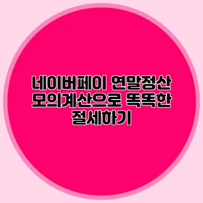 네이버페이 연말정산 모의계산으로 똑똑한 절세하기