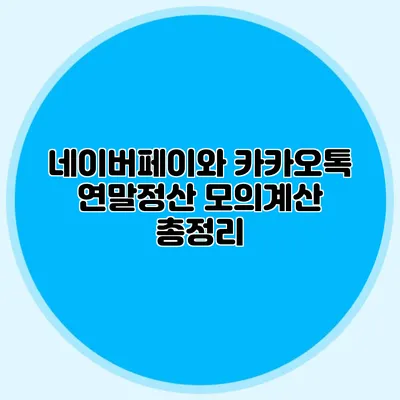 네이버페이와 카카오톡 연말정산 모의계산 총정리