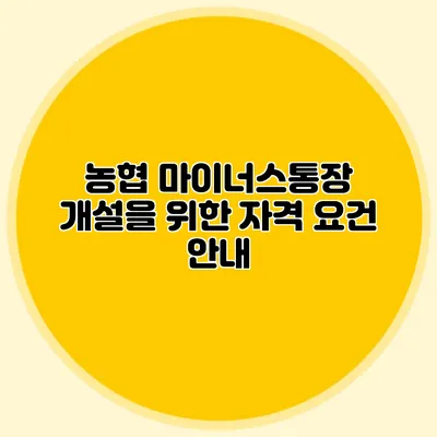 농협 마이너스통장 개설을 위한 자격 요건 안내