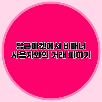 당근마켓에서 비매너 사용자와의 거래 피하기