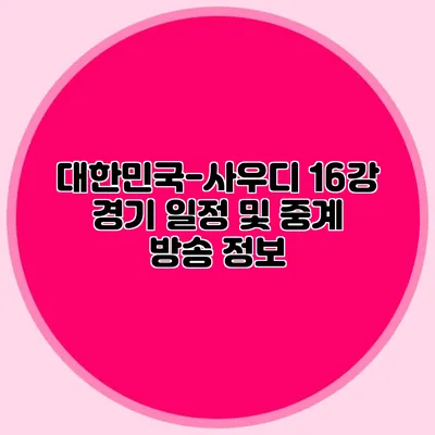 대한민국-사우디 16강 경기 일정 및 중계 방송 정보