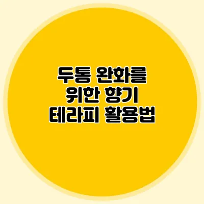 두통 완화를 위한 향기 테라피 활용법
