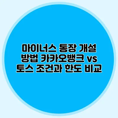 마이너스 통장 개설 방법 카카오뱅크 vs 토스 조건과 한도 비교