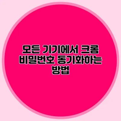 모든 기기에서 크롬 비밀번호 동기화하는 방법