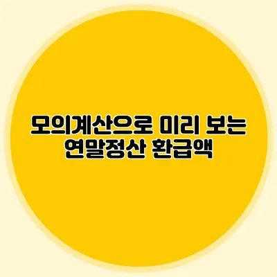 모의계산으로 미리 보는 연말정산 환급액