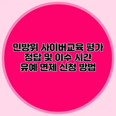민방위 사이버교육 평가 정답 및 이수 시간 유예 면제 신청 방법