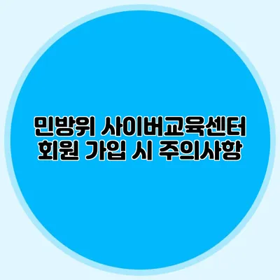 민방위 사이버교육센터 회원 가입 시 주의사항