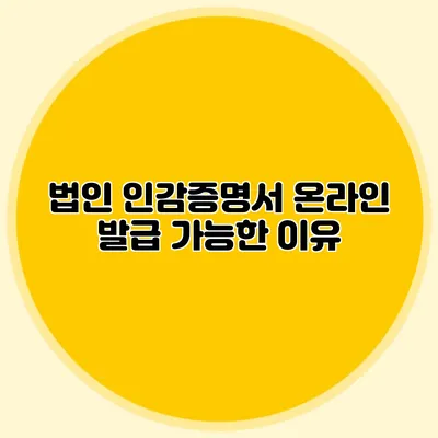 법인 인감증명서 온라인 발급 가능한 이유