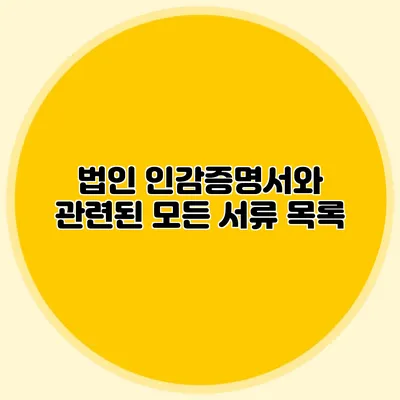 법인 인감증명서와 관련된 모든 서류 목록