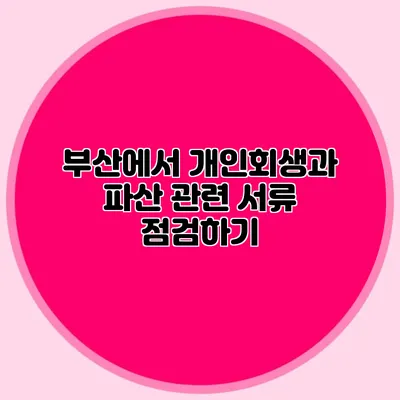 부산에서 개인회생과 파산 관련 서류 점검하기