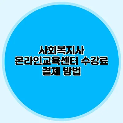 사회복지사 온라인교육센터 수강료 결제 방법
