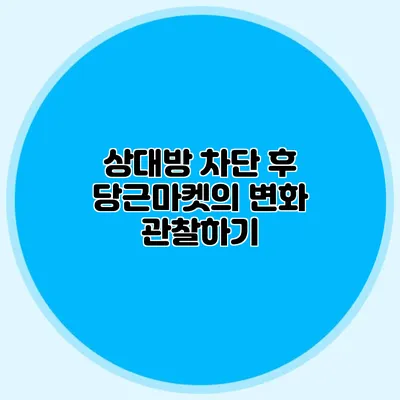 상대방 차단 후 당근마켓의 변화 관찰하기