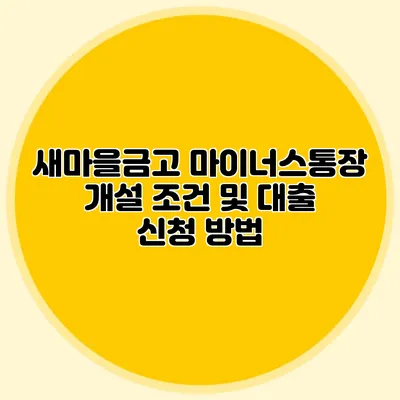 새마을금고 마이너스통장 개설 조건 및 대출 신청 방법