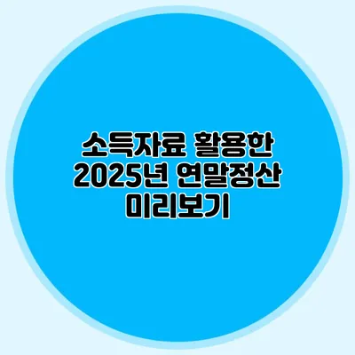 소득자료 활용한 2025년 연말정산 미리보기